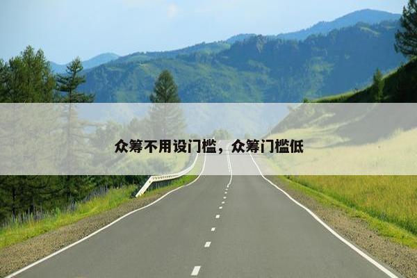 众筹不用设门槛，众筹门槛低