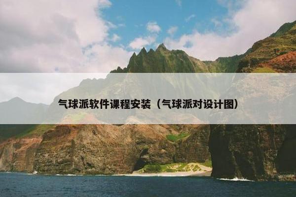 气球派软件课程安装（气球派对设计图）