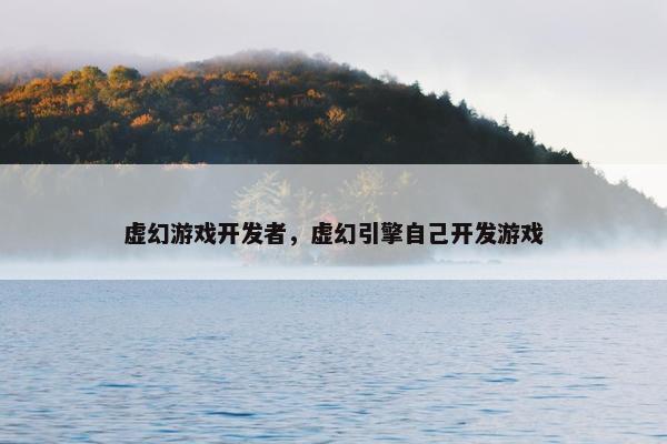 虚幻游戏开发者，虚幻引擎自己开发游戏