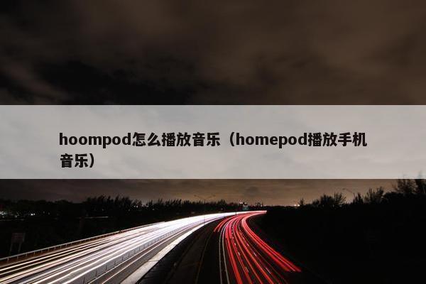 hoompod怎么播放音乐（homepod播放手机音乐）