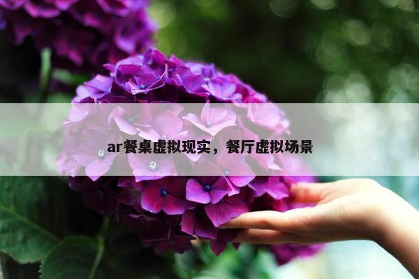 ar餐桌虚拟现实，餐厅虚拟场景