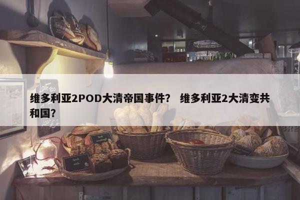 维多利亚2POD大清帝国事件？ 维多利亚2大清变共和国？