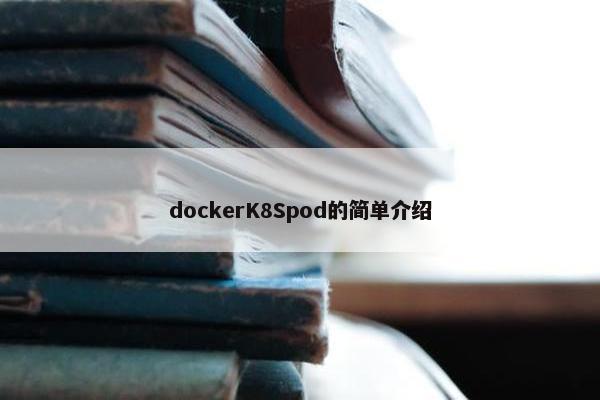 dockerK8Spod的简单介绍