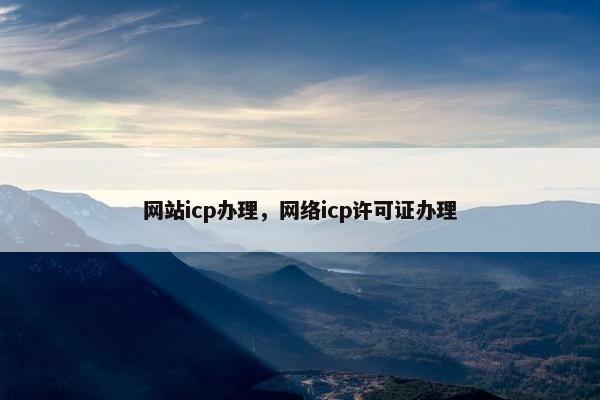 网站icp办理，网络icp许可证办理