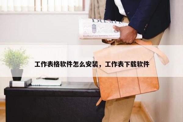 工作表格软件怎么安装，工作表下载软件