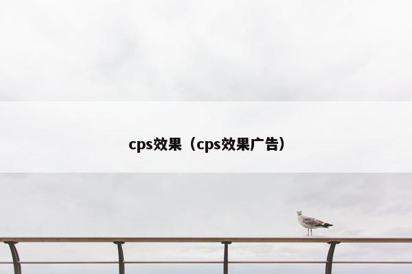 cps效果（cps效果广告）