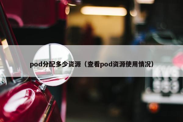 pod分配多少资源（查看pod资源使用情况）