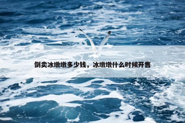 倒卖冰墩墩多少钱，冰墩墩什么时候开售