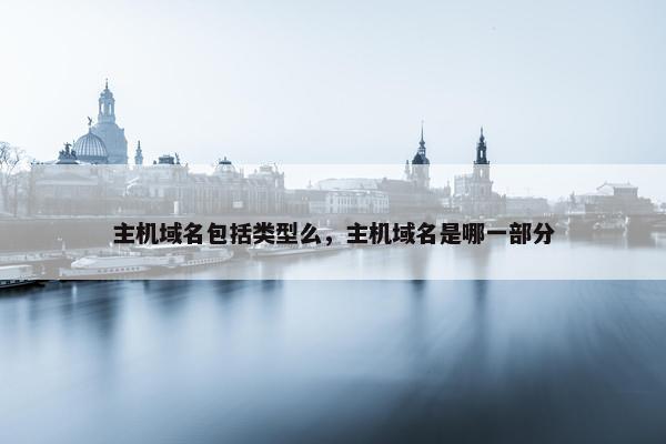 主机域名包括类型么，主机域名是哪一部分