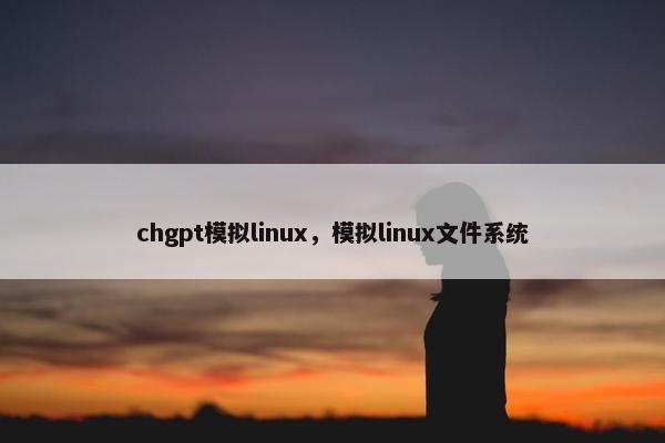 chgpt模拟linux，模拟linux文件系统