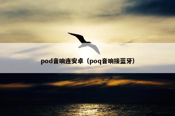 pod音响连安卓（poq音响接蓝牙）