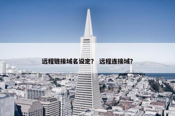 远程链接域名设定？ 远程连接域？