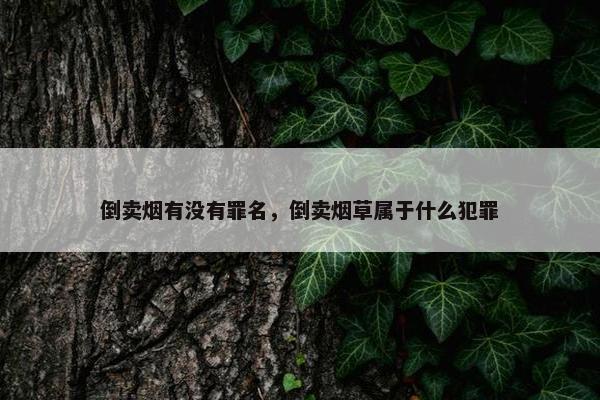 倒卖烟有没有罪名，倒卖烟草属于什么犯罪