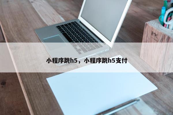 小程序跳h5，小程序跳h5支付