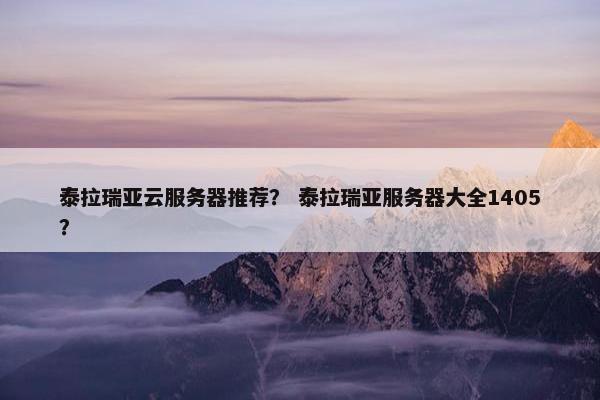 泰拉瑞亚云服务器推荐？ 泰拉瑞亚服务器大全1405？