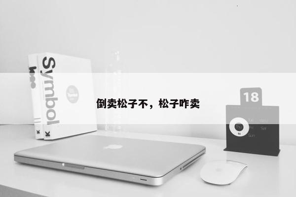 倒卖松子不，松子咋卖