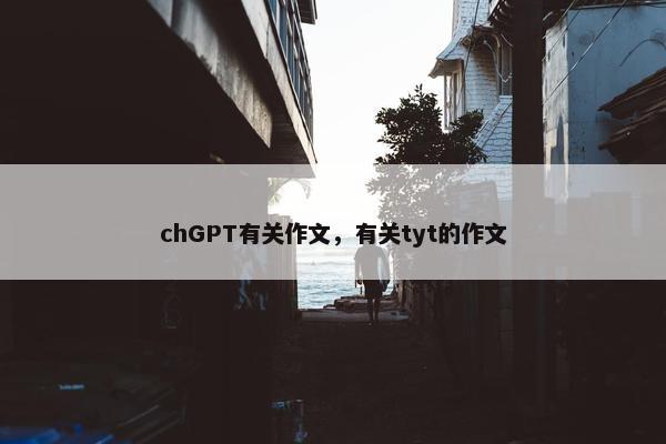 chGPT有关作文，有关tyt的作文