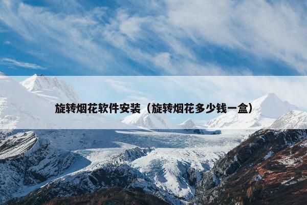 旋转烟花软件安装（旋转烟花多少钱一盒）
