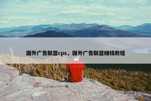 国外广告联盟cps，国外广告联盟赚钱教程