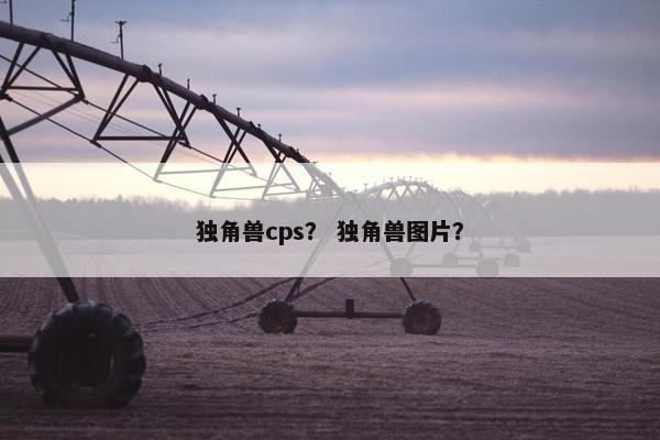 独角兽cps？ 独角兽图片？