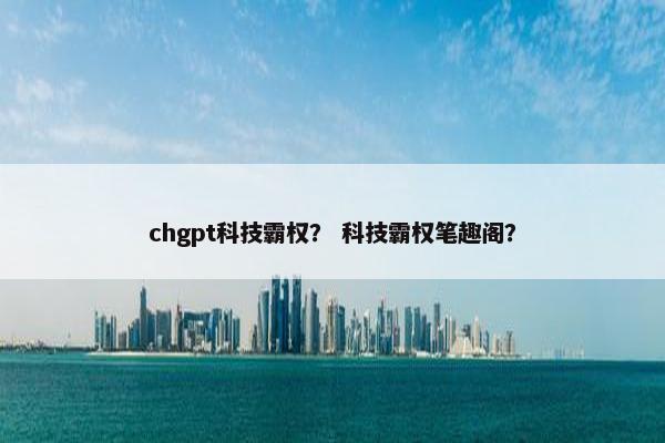 chgpt科技霸权？ 科技霸权笔趣阁？