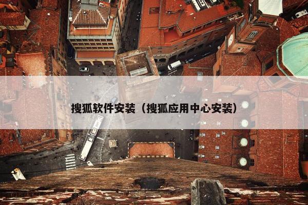 搜狐软件安装（搜狐应用中心安装）