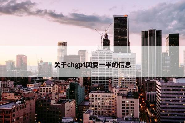 关于chgpt回复一半的信息
