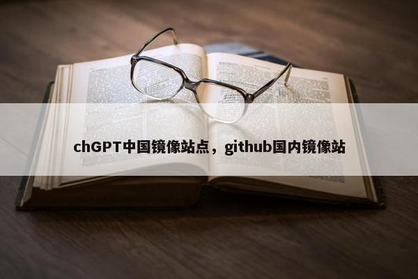 chGPT中国镜像站点，github国内镜像站