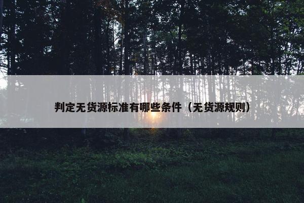判定无货源标准有哪些条件（无货源规则）