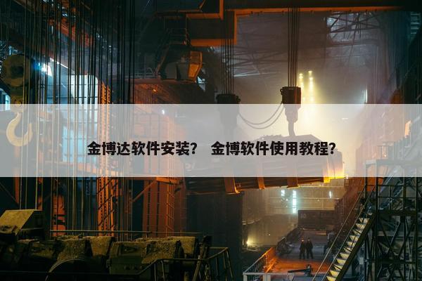金博达软件安装？ 金博软件使用教程？