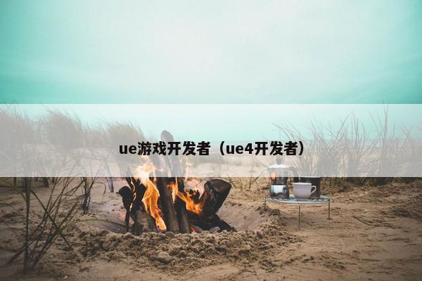 ue游戏开发者（ue4开发者）