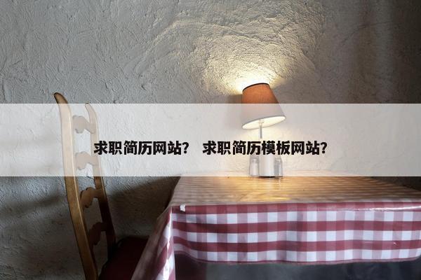 求职简历网站？ 求职简历模板网站？