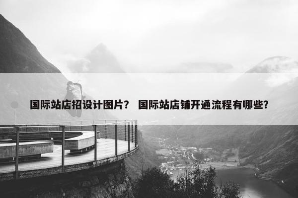 国际站店招设计图片？ 国际站店铺开通流程有哪些？
