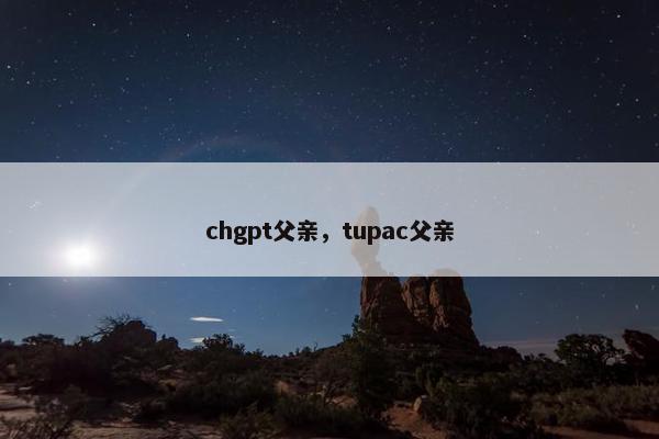 chgpt父亲，tupac父亲