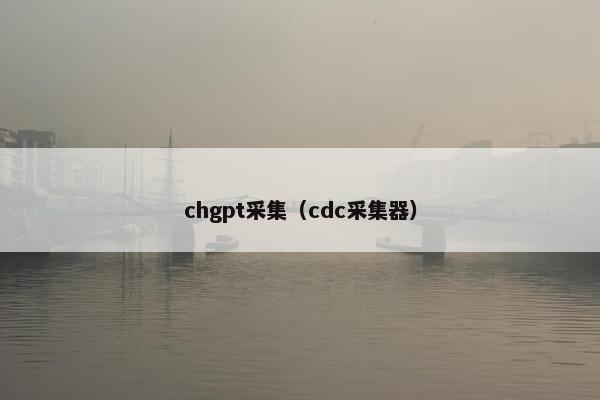 chgpt采集（cdc采集器）