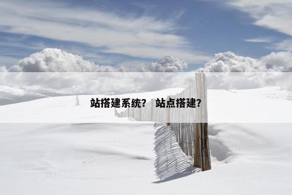 站搭建系统？ 站点搭建？