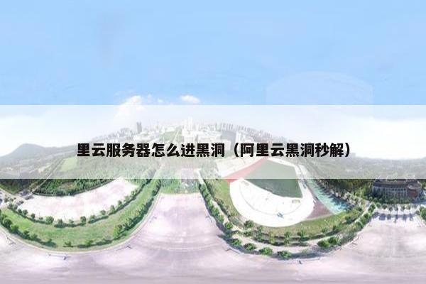 里云服务器怎么进黑洞（阿里云黑洞秒解）