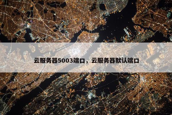 云服务器5003端口，云服务器默认端口