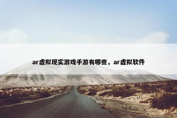 ar虚拟现实游戏手游有哪些，ar虚拟软件