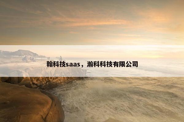 翰科技saas，瀚科科技有限公司