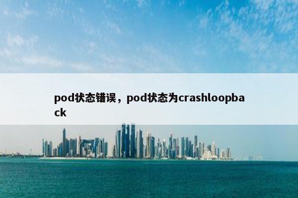 pod状态错误，pod状态为crashloopback
