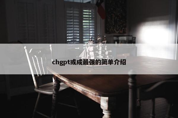 chgpt或成最强的简单介绍
