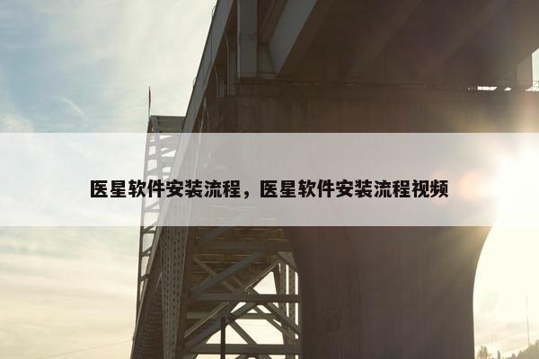 医星软件安装流程，医星软件安装流程视频
