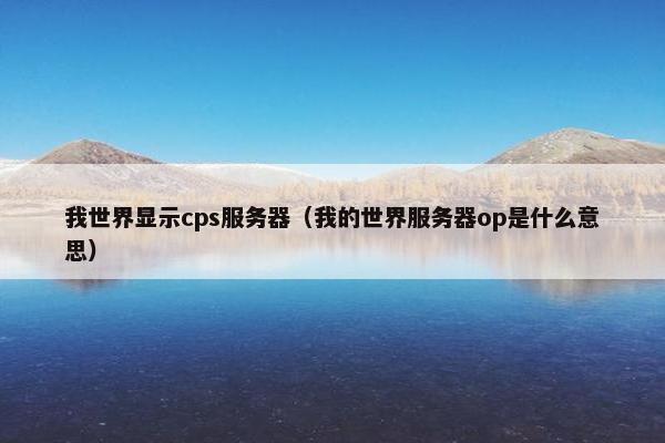 我世界显示cps服务器（我的世界服务器op是什么意思）
