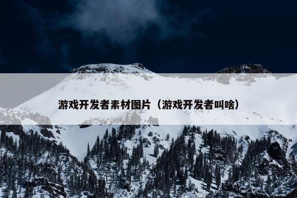 游戏开发者素材图片（游戏开发者叫啥）