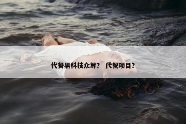 代餐黑科技众筹？ 代餐项目？