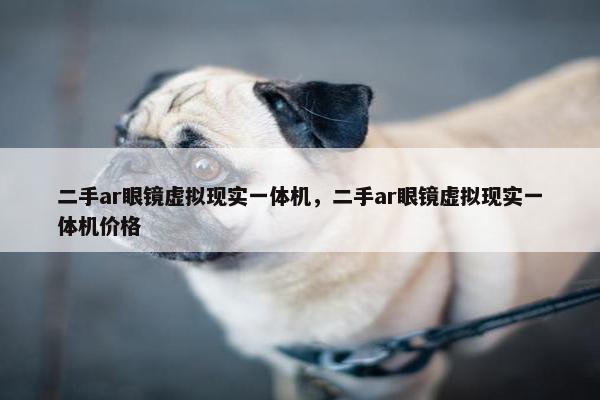 二手ar眼镜虚拟现实一体机，二手ar眼镜虚拟现实一体机价格