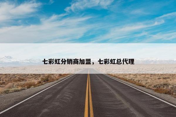 七彩虹分销商加盟，七彩虹总代理