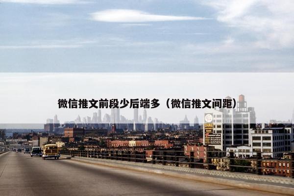 微信推文前段少后端多（微信推文间距）