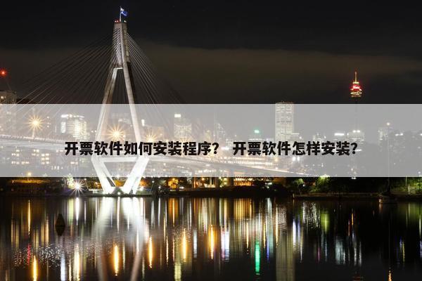 开票软件如何安装程序？ 开票软件怎样安装？